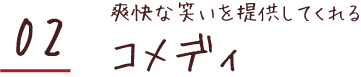 爽快な笑いを提供してくれる コメディ